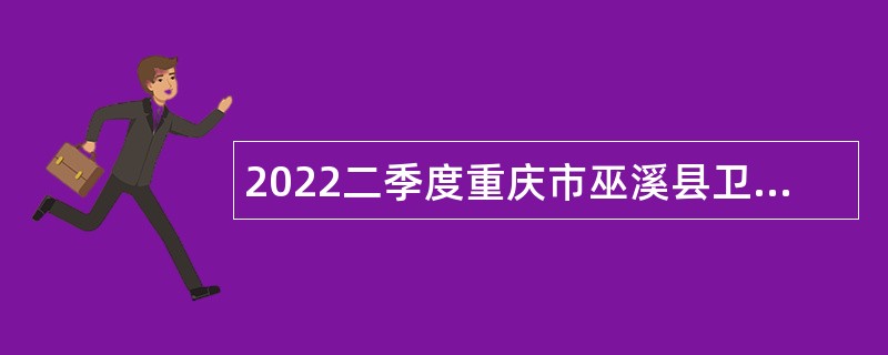 2022二季度重庆市巫溪县卫生事业单位招聘简章