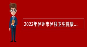 2022年泸州市泸县卫生健康局考核招聘事业单位人员公告