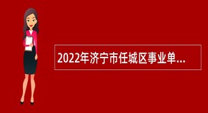 2022年济宁市任城区事业单位招聘工作人员（卫生类）公告