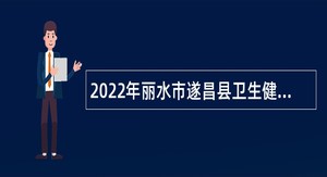 2022年丽水市遂昌县卫生健康局下属事业单位招聘卫生专技人员公告