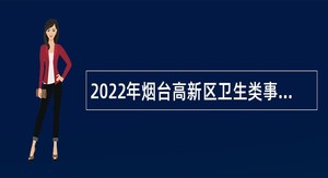 2022年烟台高新区卫生类事业单位招聘简章