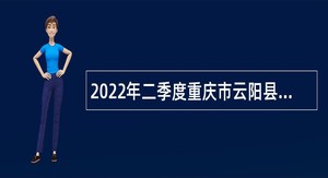 2022年二季度重庆市云阳县事业单位考核招聘公告（190人）