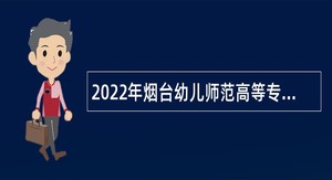 2022年烟台幼儿师范高等专科学校招聘公告