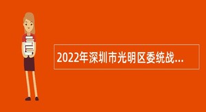 2022年深圳市光明区委统战部选聘特聘岗位专干公告