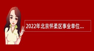 2022年北京怀柔区事业单位招聘考试公告（127人）
