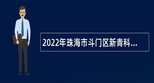 2022年珠海市斗门区新青科技工业园管委会招聘普通雇员公告