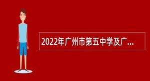 2022年广州市第五中学及广州市五中附属初级中学招聘教师公告