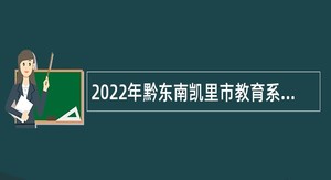 2022年黔东南凯里市教育系统招聘员额制教师公告