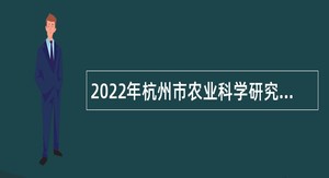 2022年杭州市农业科学研究院招聘高层次人才公告