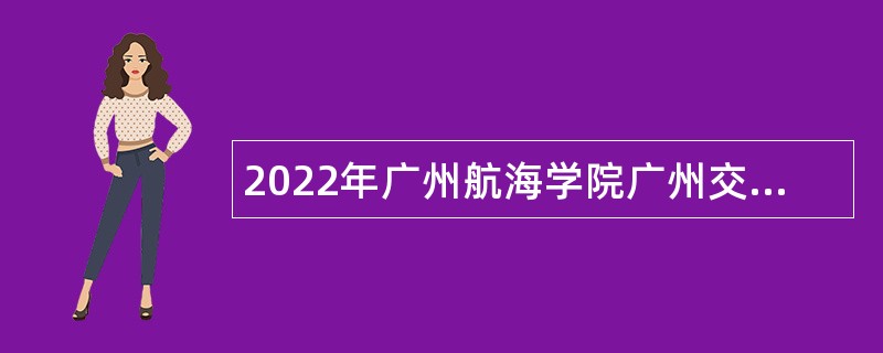 2022年广州航海学院广州交通大学（筹）第二批人才招聘公告