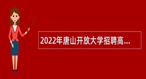 2022年唐山开放大学招聘高层次人才公告