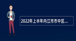 2022年上半年内江市市中区事业单位招聘考试公告（19人）
