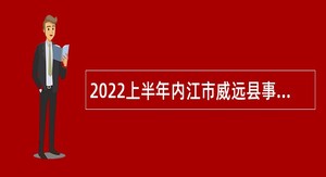 2022上半年内江市威远县事业单位招聘考试公告（79名）