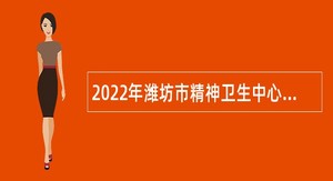 2022年潍坊市精神卫生中心校园招聘公告