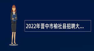2022年晋中市榆社县招聘大学毕业生到村（社区）人员公告
