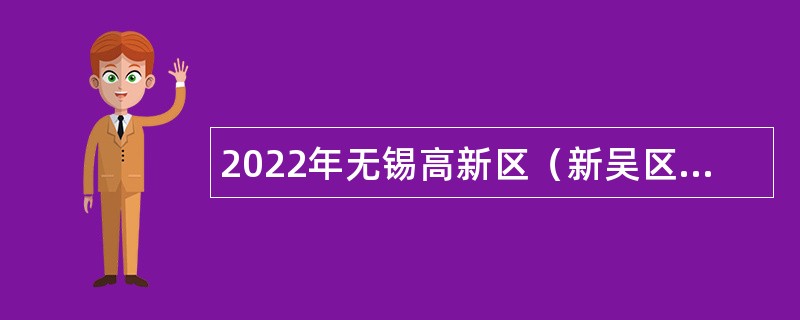 2022年无锡高新区（新吴区）教育系统招聘中小学教师公告