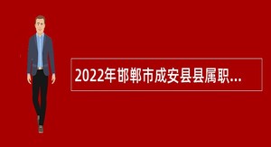 2022年邯郸市成安县县属职教、中小学招聘教师、校医公告