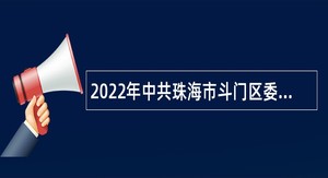 2022年中共珠海市斗门区委宣传部招聘普通雇员公告（广东）
