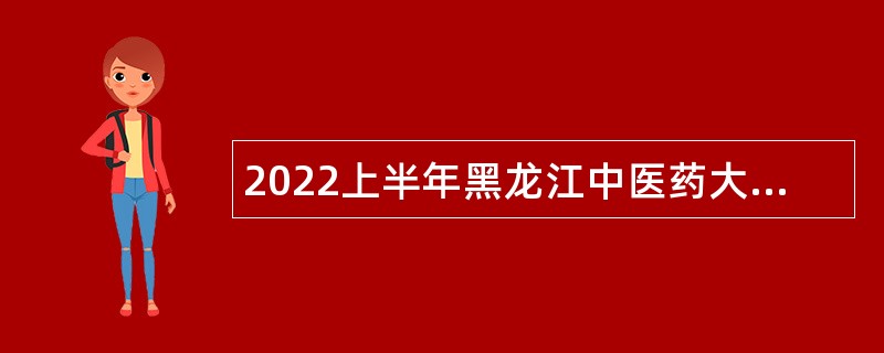 2022上半年黑龙江中医药大学附属第四医院引进人才公告