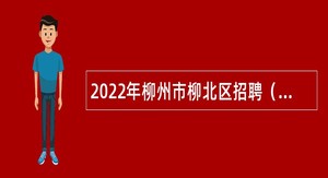 2022年柳州市柳北区招聘（自主招聘）事业单位人员公告（一）