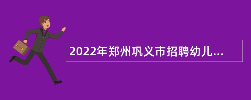 2022年郑州巩义市招聘幼儿园、特殊教育教师公告