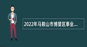 2022年马鞍山市博望区事业单位招聘考试公告（33人）