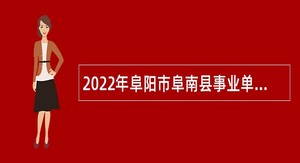 2022年阜阳市阜南县事业单位招聘考试公告（218人）