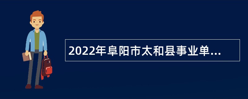 2022年阜阳市太和县事业单位招聘考试公告（97人）