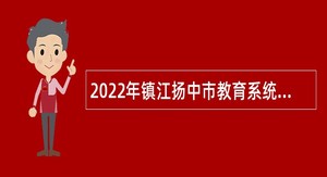 2022年镇江扬中市教育系统招聘幼儿园备案制教师公告