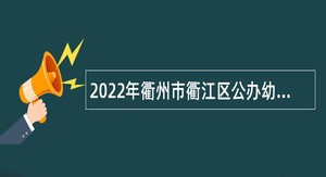 2022年衢州市衢江区公办幼儿园劳动合同制教师招聘公告