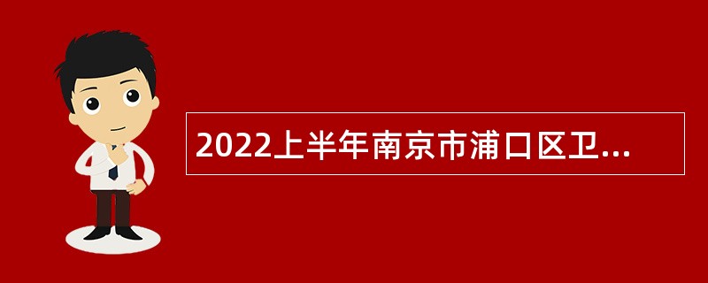 2022上半年南京市浦口区卫健委所属部分事业单位招聘公告