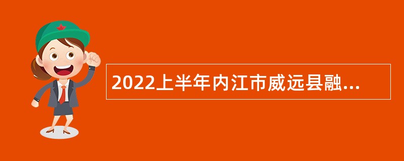2022上半年内江市威远县融媒体中心考核招聘事业单位艺术专业技术人员公告