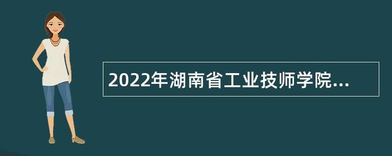 2022年湖南省工业技师学院招聘公告