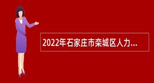 2022年石家庄市栾城区人力资源和社会保障局为部分单位招聘劳动聘用人员公告