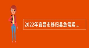 2022年宜昌市秭归县急需紧缺人才引进公告