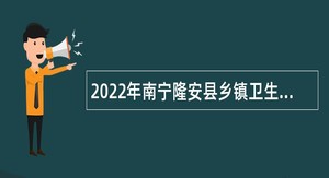 2022年南宁隆安县乡镇卫生院招聘简章