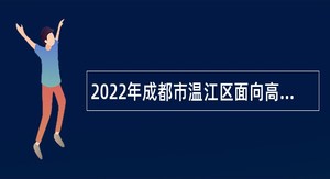 2022年成都市温江区面向高校毕业生考核招聘急需紧缺卫生专业技术人员公告
