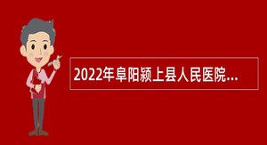 2022年阜阳颍上县人民医院招聘公告