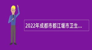 2022年成都市都江堰市卫生健康局下属事业单位引进高层次人才公告