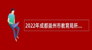 2022年成都崇州市教育局所属教育人才服务中心考核招聘教师公告