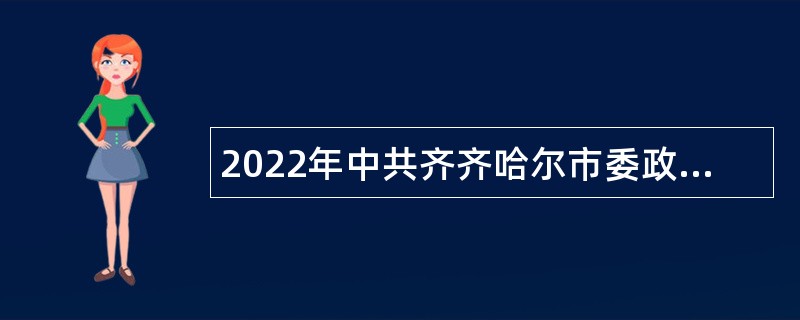 2022年中共齐齐哈尔市委政法委员会所属事业单位招聘公告（黑龙江）