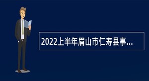 2022上半年眉山市仁寿县事业单位引进优秀人才公告