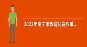 2022年南宁市教育局直属单位招聘教职工（第二场）公告