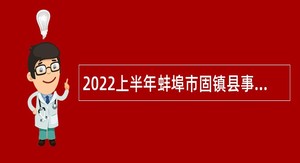 2022上半年蚌埠市固镇县事业单位招聘考试公告（45人）