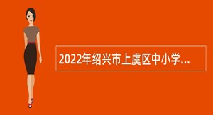 2022年绍兴市上虞区中小学教师招聘公告