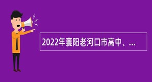2022年襄阳老河口市高中、职业技术学校教师招聘公告