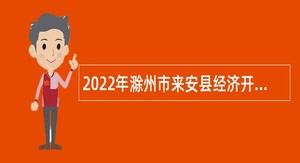 2022年滁州市来安县经济开发区管委会招聘辅助工作人员公告