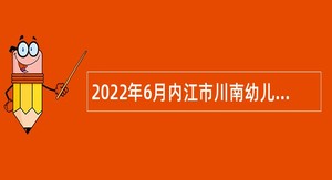 2022年6月内江市川南幼儿师范高等专科学校考核招聘教师公告