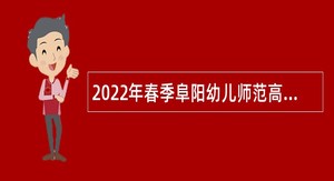 2022年春季阜阳幼儿师范高等专科学校人事代理招聘公告
