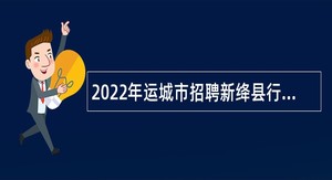 2022年运城市招聘新绛县行政审批服务管理局政府履职辅助性服务人员公告